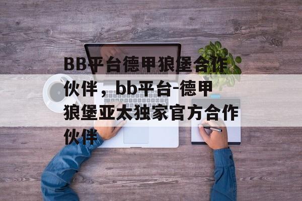 BB平台德甲狼堡合作伙伴，bb平台-德甲狼堡亚太独家官方合作伙伴