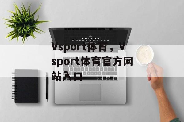 Vsport体育，Vsport体育官方网站入口